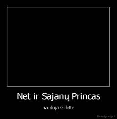 Net ir Sajanų Princas - naudoja Gillette