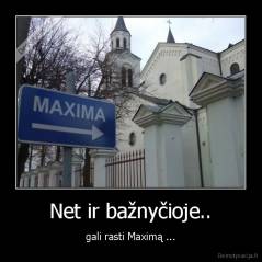 Net ir bažnyčioje.. - gali rasti Maximą ...