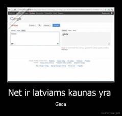 Net ir latviams kaunas yra  - Geda