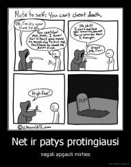 Net ir patys protingiausi - negali apgauti mirties