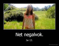 Net negalvok. - Jai 13.