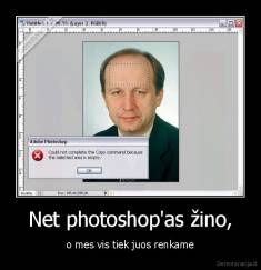 Net photoshop'as žino, - o mes vis tiek juos renkame