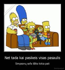 Net tada kai pasikeis visas pasaulis - Simpsonų sofa išliks tokia pati