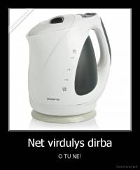 Net virdulys dirba - O TU NE!