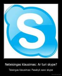 Neteisingas klausimas: Ar turi skype? - Teisingas klausimas: Pasakyk savo skype