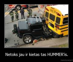 Netoks jau ir kietas tas HUMMER'is. - 