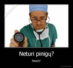 Neturi pinigų? - Nesirk!