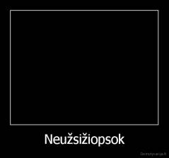 Neužsižiopsok - 