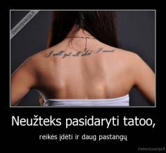 Neužteks pasidaryti tatoo, - reikės įdėti ir daug pastangų