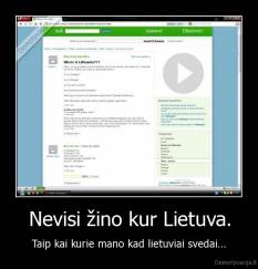 Nevisi žino kur Lietuva. - Taip kai kurie mano kad lietuviai svedai...