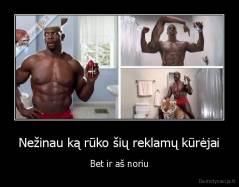 Nežinau ką rūko šių reklamų kūrėjai - Bet ir aš noriu