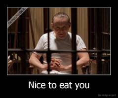 Nice to eat you - 