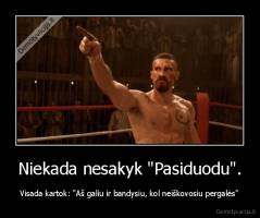 Niekada nesakyk "Pasiduodu". - Visada kartok: "Aš galiu ir bandysiu, kol neiškovosiu pergalės"