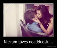 Niekam tavęs neatiduosiu... - 