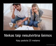 Niekas taip nesutvirtina šeimos - Kaip paskola 25 metams