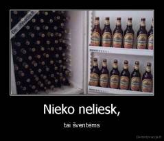 Nieko neliesk, - tai šventėms