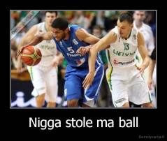 Nigga stole ma ball - 