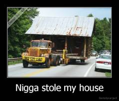 Nigga stole my house - 