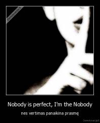 Nobody is perfect, I'm the Nobody - nes vertimas panaikina prasmę