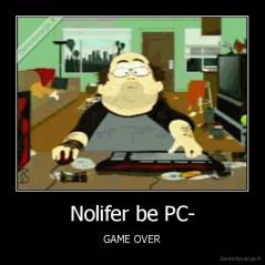 Nolifer be PC- - GAME OVER