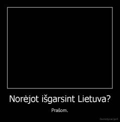 Norėjot išgarsint Lietuva? - Prašom.