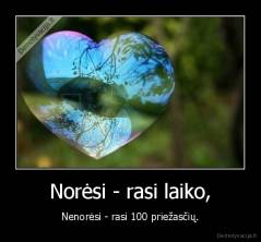 Norėsi - rasi laiko, - Nenorėsi - rasi 100 priežasčių.