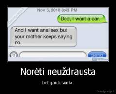 Norėti neuždrausta - bet gauti sunku