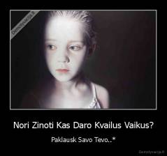 Nori Zinoti Kas Daro Kvailus Vaikus? - Paklausk Savo Tevo..*