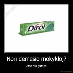 Nori demesio mokykloj? - Atsinesk gumos