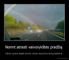 Norint atrasti vaivorykštės pradžią  - kažkam nereikia didelės sėkmės. Kartais viskas būna tiesiog atsitiktinai. 