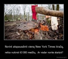 Norint atspausdinti vieną New York Times tiražą, - reikia nukirsti 63 000 medžių.  Ar visdar norite skaityti?