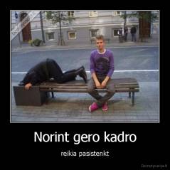 Norint gero kadro - reikia pasistenkt