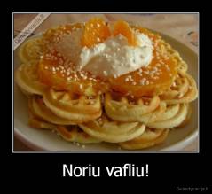 Noriu vafliu! - 