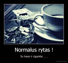 Normalus rytas ! - Su kava ir cigarėte . . .