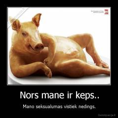 Nors mane ir keps.. - Mano seksualumas vistiek nedings.