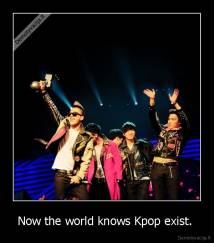 Now the world knows Kpop exist.  - 