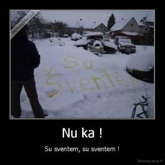 Nu ka ! - Su sventem, su sventem !