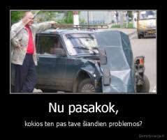 Nu pasakok, - kokios ten pas tave šiandien problemos?