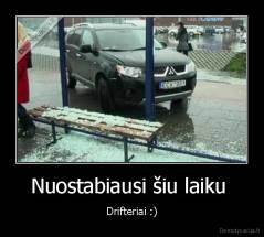 Nuostabiausi šiu laiku  - Drifteriai :)