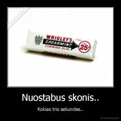 Nuostabus skonis.. - Kokias tris sekundes..