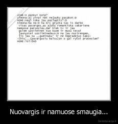 Nuovargis ir namuose smaugia... - 