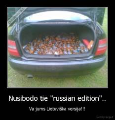 Nusibodo tie "russian edition".. - Va jums Lietuviška versija!!!