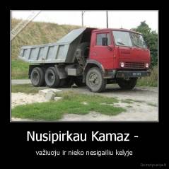 Nusipirkau Kamaz -  - važiuoju ir nieko nesigailiu kelyje