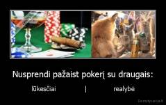 Nusprendi pažaist pokerį su draugais: - lūkesčiai              |             realybė