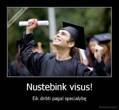 Nustebink visus! - Eik dirbti pagal specialybę