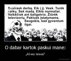 O dabar kartok paskui mane: - „Aš esu laisvas“