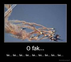 O fak... - fak... fak... fak... fak... fak... fak... fak... fak... fak... 