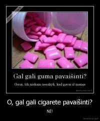 O, gal gali cigarete pavaišinti? - NE!