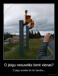 O jeigu nesuveiks bent vienas? - O jeigu suveiks tai dvi baudos...