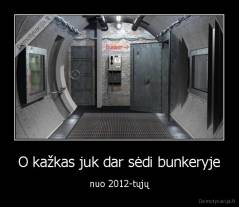 O kažkas juk dar sėdi bunkeryje - nuo 2012-tųjų